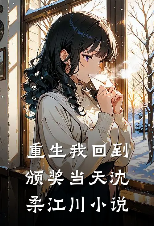 重生我回到颁奖当天沈柔江川小说