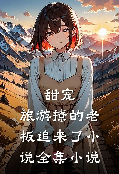 甜宠:旅游撩的老板追来了小说全集小说