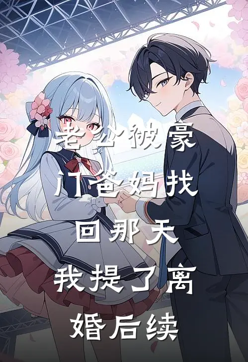 老公被豪门爸妈找回那天，我提了离婚后续