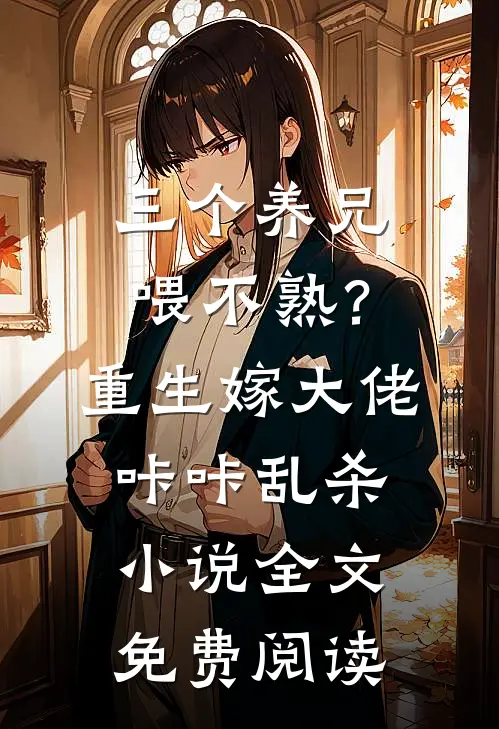 三个养兄喂不熟？重生嫁大佬咔咔乱杀小说全文免费阅读