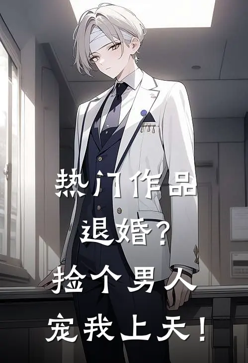 热门作品退婚？捡个男人，宠我上天！