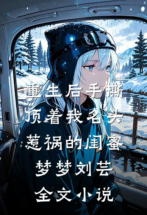 重生后手撕顶着我名头惹祸的闺蜜梦梦刘芸全文小说