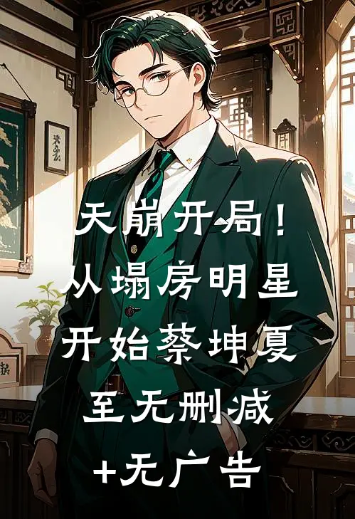 天崩开局！从塌房明星开始蔡坤夏至无删减+无广告