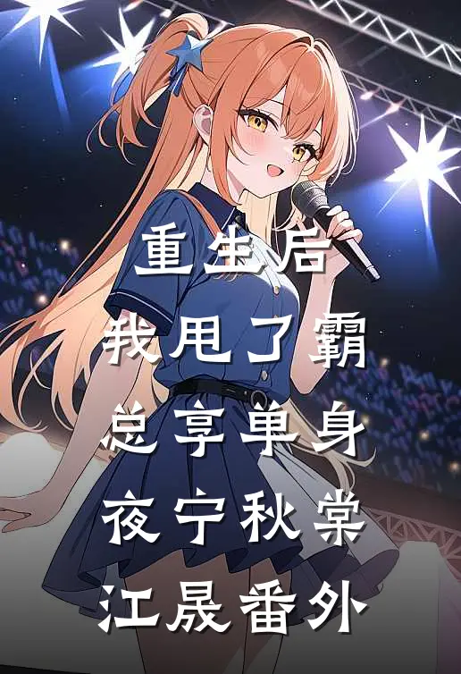 重生后，我甩了霸总享单身夜宁秋棠江晟 番外