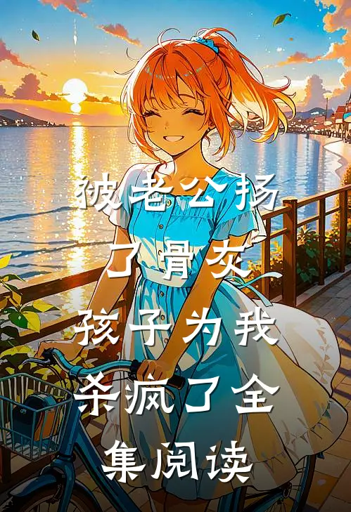 被老公扬了骨灰，孩子为我杀疯了全集阅读