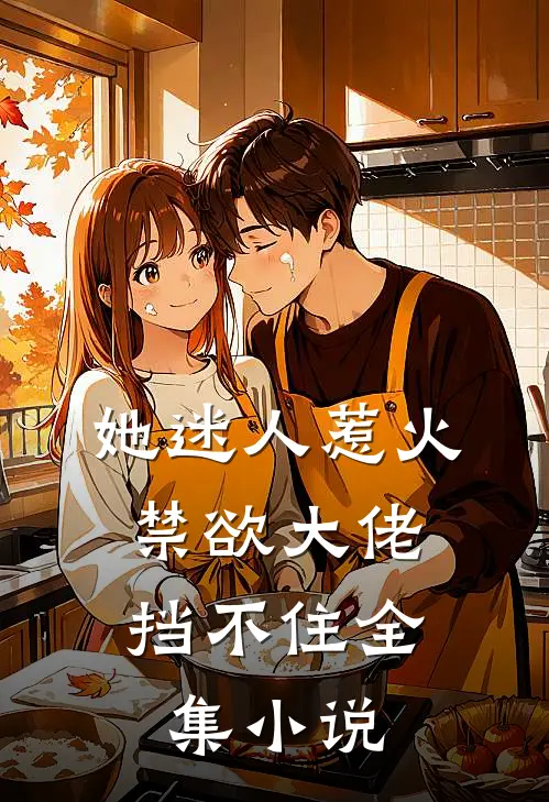 她迷人惹火，禁欲大佬挡不住全集小说