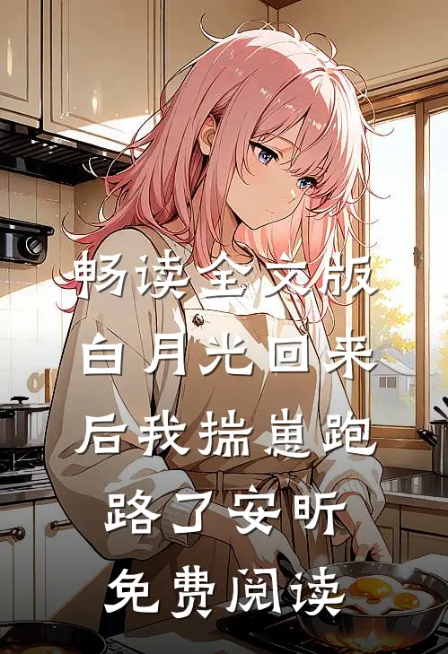 畅读全文版白月光回来后我揣崽跑路了安昕免费阅读