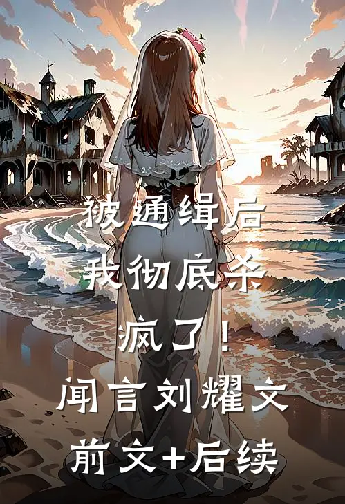 被通缉后，我彻底杀疯了！闻言刘耀文前文+后续