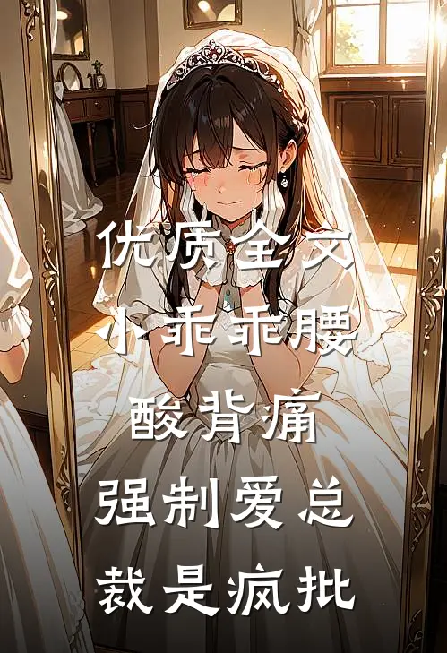 优质全文小乖乖腰酸背痛，强制爱总裁是疯批
