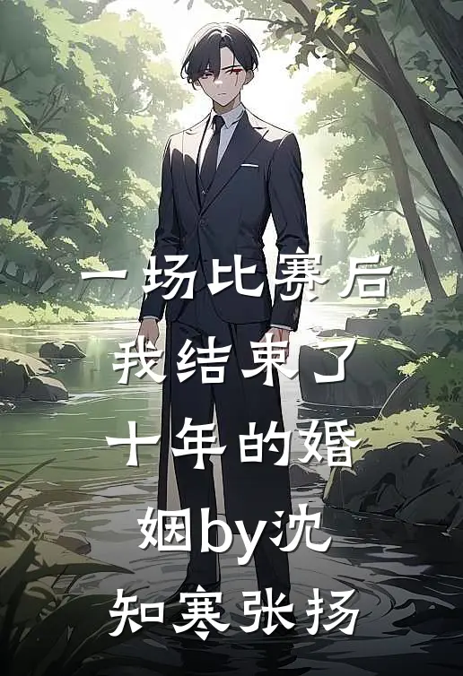 一场比赛后，我结束了十年的婚姻by沈知寒张扬