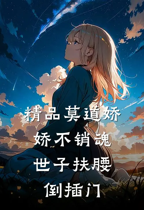 精品莫道娇娇不销魂，世子扶腰倒插门