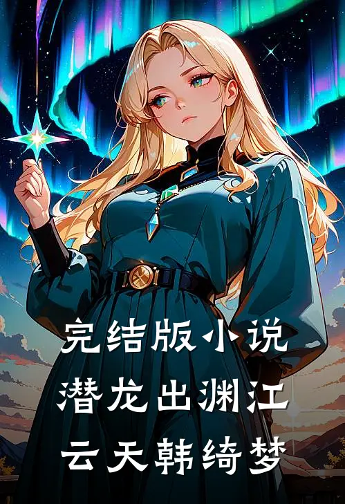 完结版小说潜龙出渊江云天韩绮梦