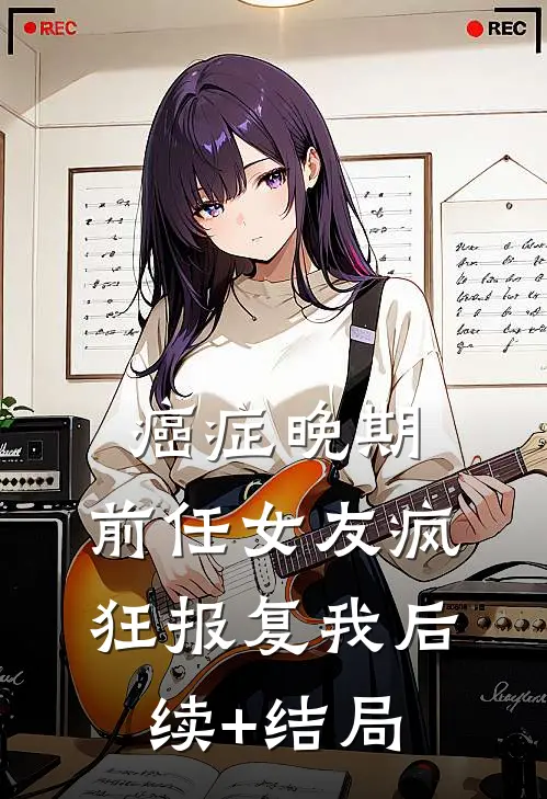 癌症晚期，前任女友疯狂报复我后续+结局