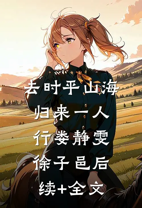 去时平山海，归来一人行娄静雯徐子邑后续+全文