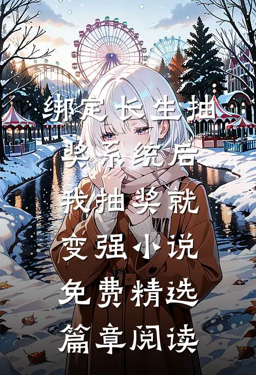 绑定长生抽奖系统后,我抽奖就变强小说免费精选篇章阅读