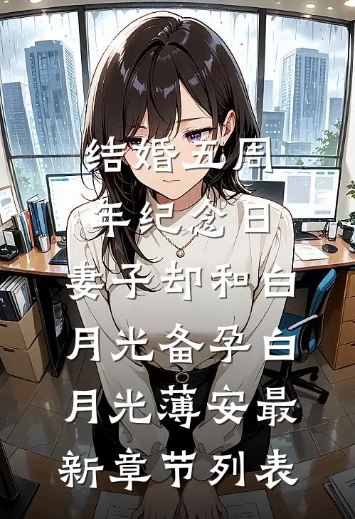 结婚五周年纪念日，妻子却和白月光备孕白月光薄安最新章节列表
