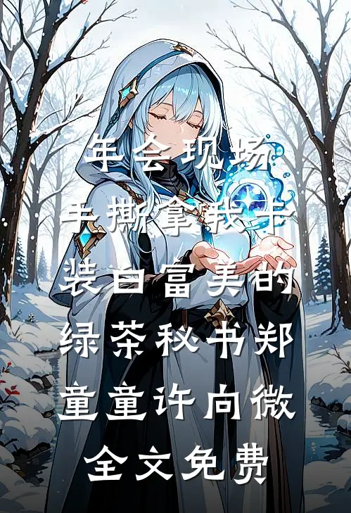 年会现场，手撕拿我卡装白富美的绿茶秘书郑童童许向微全文免费