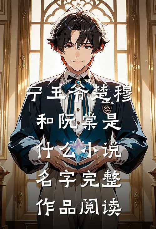 宁王爷楚穆和阮棠是什么小说名字完整作品阅读