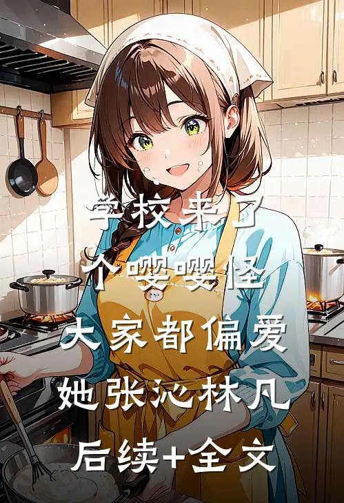 学校来了个嘤嘤怪，大家都偏爱她张沁林凡后续+全文