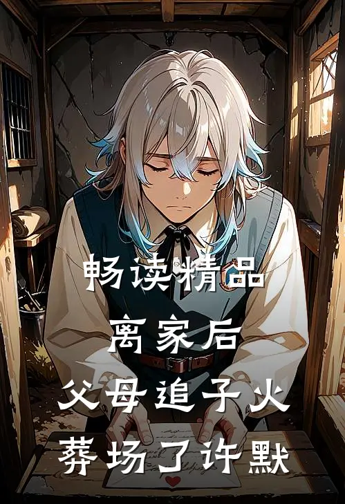 畅读精品离家后，父母追子火葬场了-许默