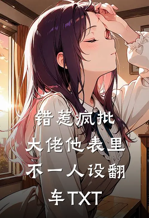 错惹疯批：大佬他表里不一人设翻车TXT