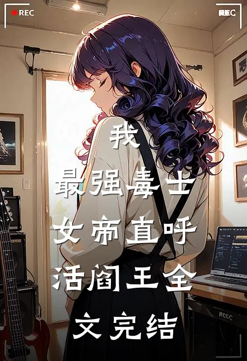 我，最强毒士，女帝直呼活阎王全文完结