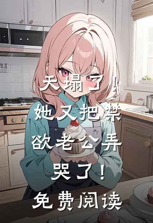 天塌了！她又把禁欲老公弄哭了！免费阅读