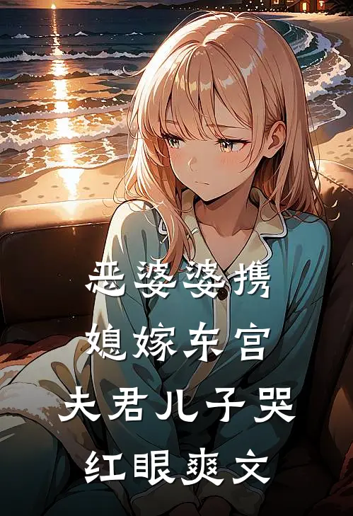 恶婆婆携媳嫁东宫，夫君儿子哭红眼爽文