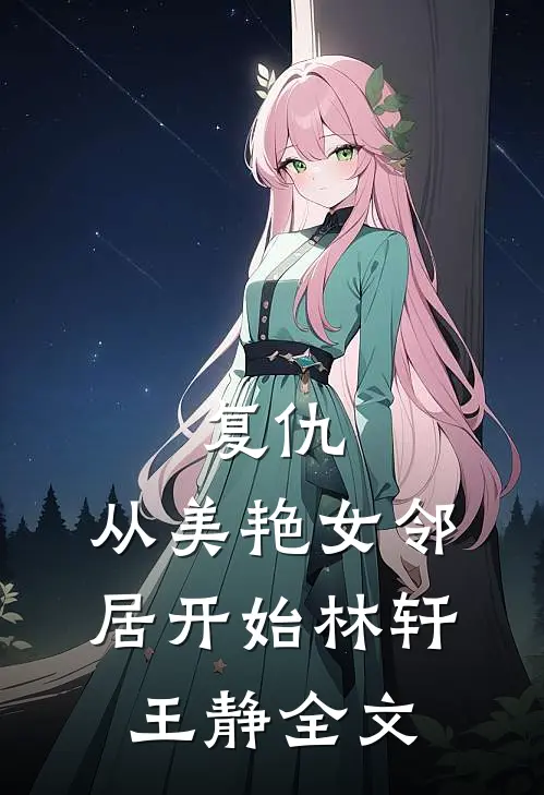 复仇，从美艳女邻居开始林轩王静全文