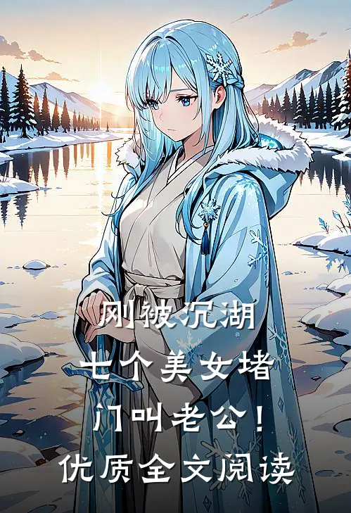 刚被沉湖，七个美女堵门叫老公！优质全文阅读