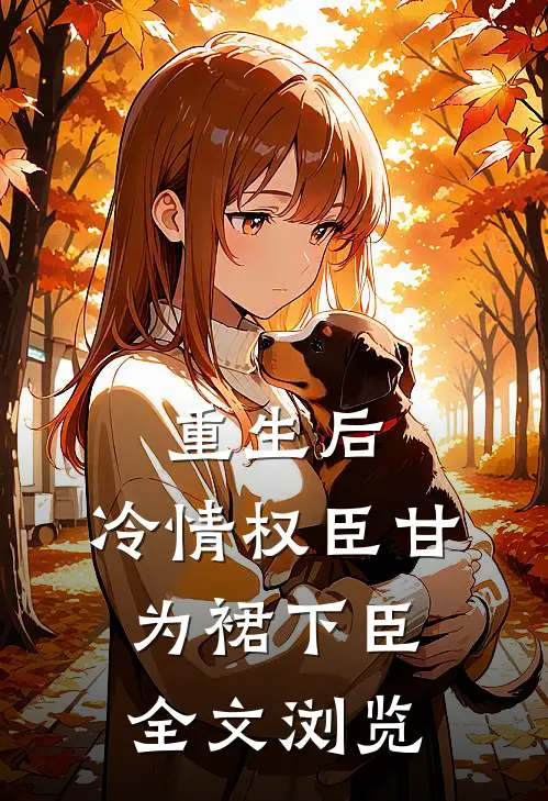 重生后，冷情权臣甘为裙下臣全文浏览