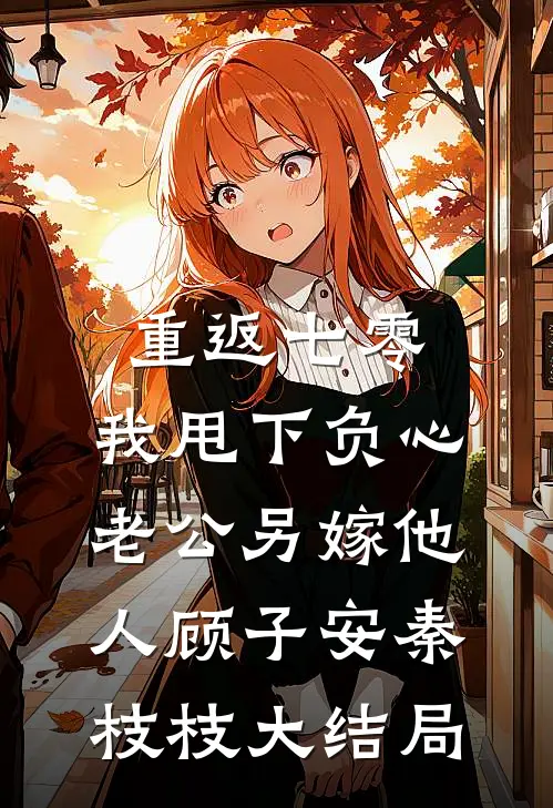 重返七零，我甩下负心老公另嫁他人顾子安秦枝枝大结局