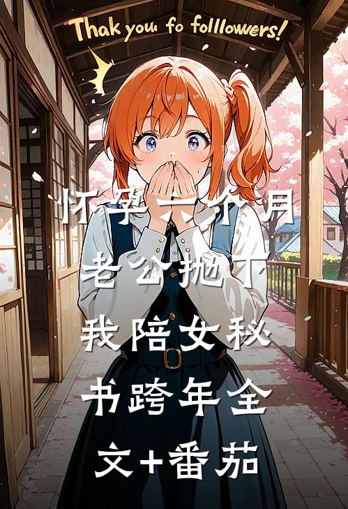 怀孕六个月，老公抛下我陪女秘书跨年全文+番茄