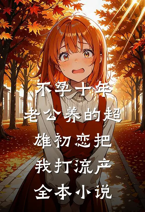 不孕十年，老公养的超雄初恋把我打流产全本小说