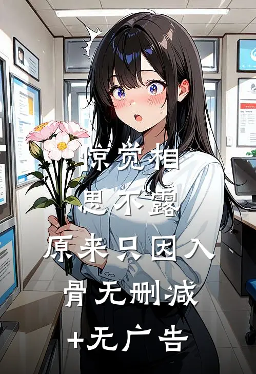 惊觉相思不露，原来只因入骨无删减+无广告