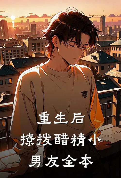 重生后，撩拨醋精小男友全本