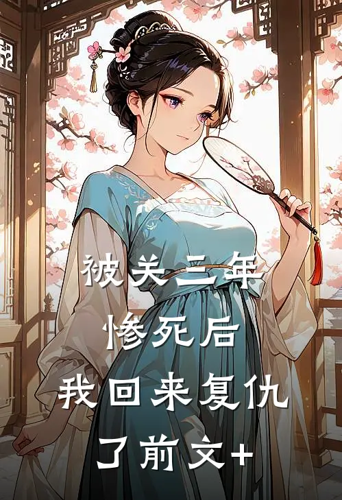 被关三年惨死后，我回来复仇了前文+