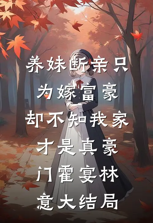 养妹断亲只为嫁富豪，却不知我家才是真豪门霍宴林意大结局