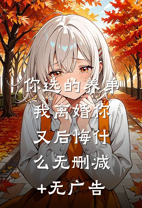你选的养弟，我离婚你又后悔什么无删减+无广告