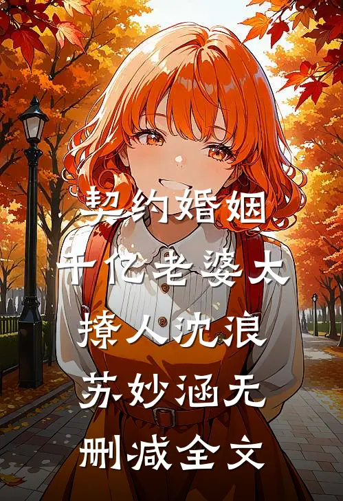 契约婚姻：千亿老婆太撩人沈浪苏妙涵无删减全文