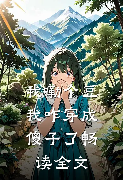 我嘞个豆，我咋穿成傻子了畅读全文