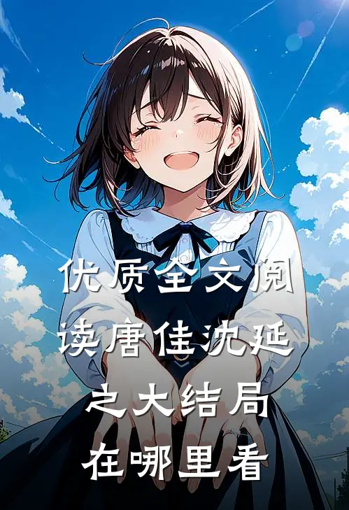 优质全文阅读唐佳沈延之大结局在哪里看