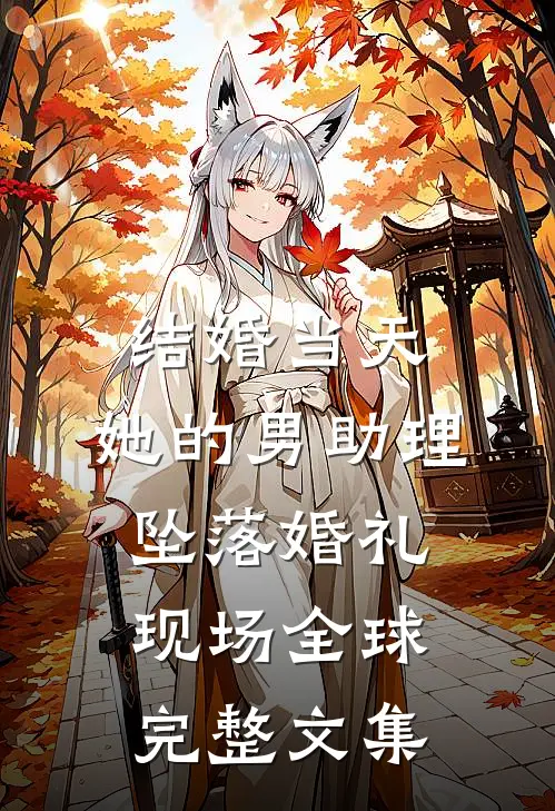 结婚当天，她的男助理坠落婚礼现场全球完整文集