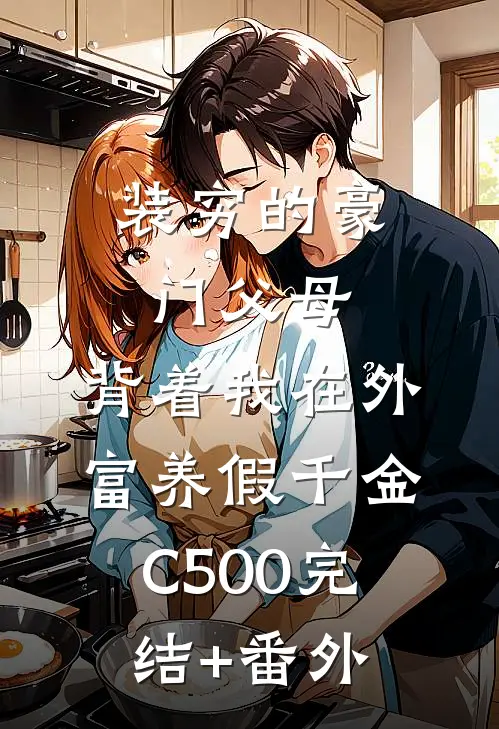 装穷的豪门父母，背着我在外富养假千金C500完结+番外