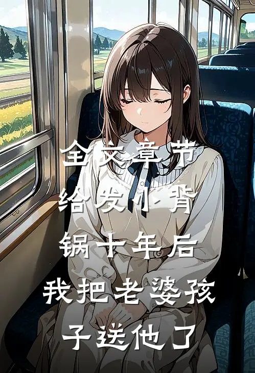 全文章节给发小背锅十年后，我把老婆孩子送他了