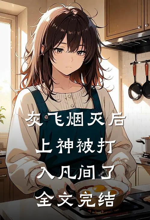 灰飞烟灭后，上神被打入凡间了全文完结
