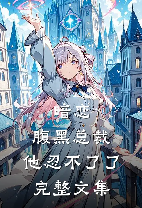 暗恋：腹黑总裁，他忍不了了完整文集