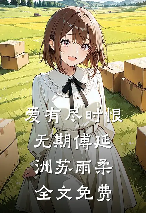 爱有尽时恨无期傅延洲苏雨柔全文免费