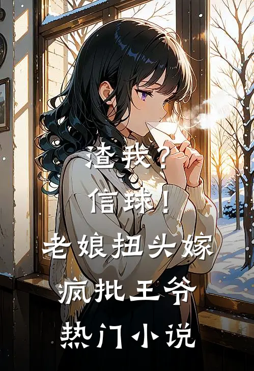 渣我？信球！老娘扭头嫁疯批王爷热门小说