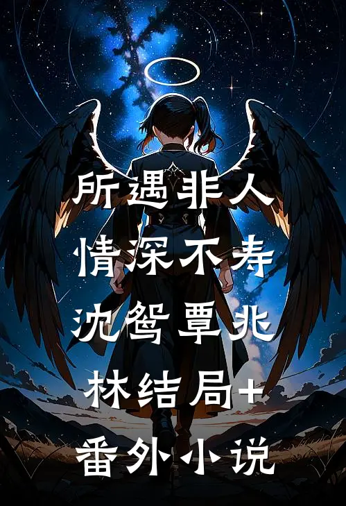 所遇非人，情深不寿沈鸳覃兆林结局+番外小说